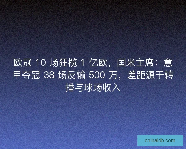 欧冠 10 场狂揽 1 亿欧，国米主席：意甲夺冠 38 场反输 500 万，差距源于转播与球场收入