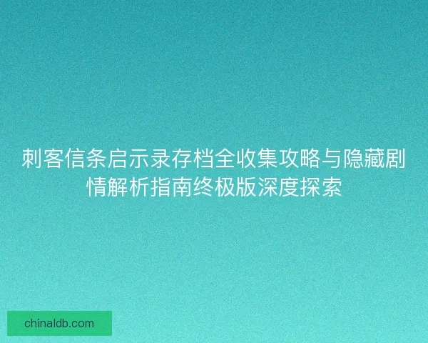 刺客信条启示录存档全收集攻略与隐藏剧情解析指南终极版深度探索