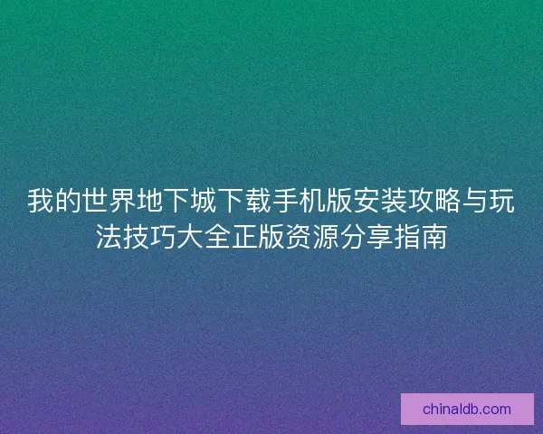 我的世界地下城下载手机版安装攻略与玩法技巧大全正版资源分享指南